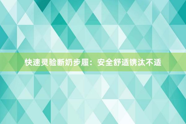 快速灵验断奶步履：安全舒适镌汰不适